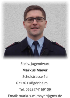 Stellv. Jugendwart Markus Mayer Schulstrasse 1a 67136 Fußgönheim	 Tel. 06237/4169109 Email: markus-m-mayer@gmx.de